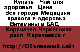 Купить : Чай для здоровья › Цена ­ 1 332 - Все города Медицина, красота и здоровье » Витамины и БАД   . Карачаево-Черкесская респ.,Карачаевск г.